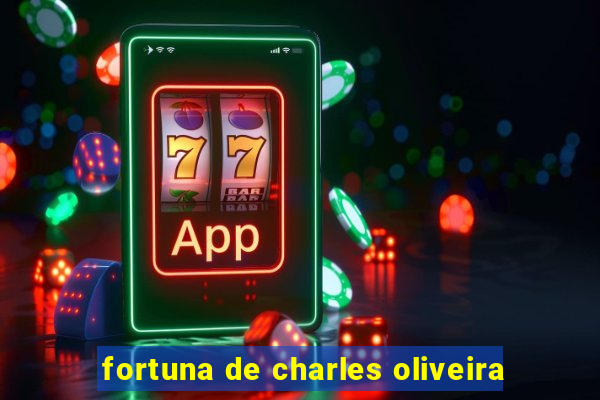 fortuna de charles oliveira